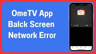 OmeTV Error: OmeTV Black Screen | OmeTV Loading Screen | OmeTV Network Error