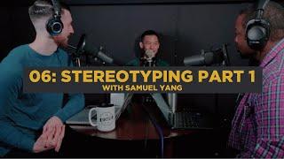 06: Stereotyping Part 1 with Samuel Yang