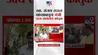 Sanjay Raut यांच्याकडून मंत्री Uday Samant यांचं कौतुक