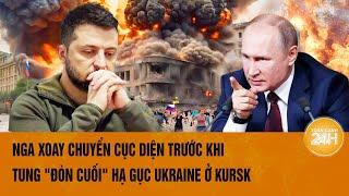 Toàn cảnh thế giới: Nga xoay chuyển cục diện trước khi tung "đòn cuối" hạ gục Ukraine ở Kursk