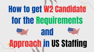 How to get W2 Candidate for the requirement and approach in US Staffing