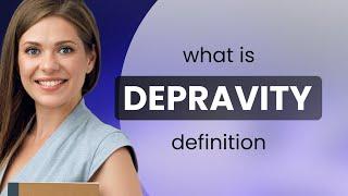 Depravity • what is DEPRAVITY definition