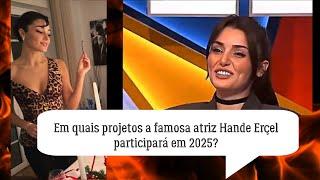 Em quais projetos a famosa atriz Hande Erçel participará em 2025?