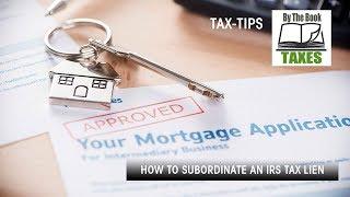 HOW TO SUBORDINATE AN IRS TAX LIEN