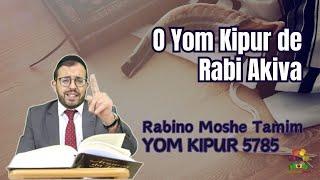 Yom Kipur 5785 - O Yom Kipur de Rabi Akiva - Rabino Moshe Tamim - Hidabroot Brasil 2024