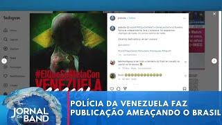 Polícia da Venezuela faz publicação ameaçando o Brasil | Jornal da Band