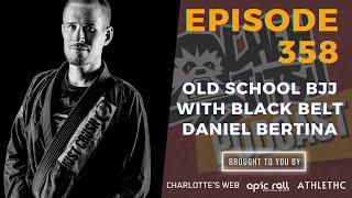 Old School BJJ With Black Belt Daniel Bertina (Episode 358)