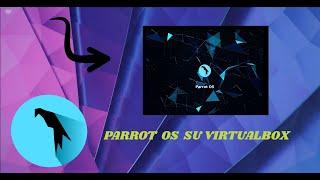 COME INSTALLARE PARROT OS SU VIRTUALBOX - ITA