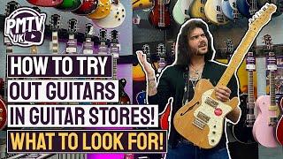 How To PROPERLY Try Guitars In Guitar Stores! - What To Look For When Buying Your Next Guitar!