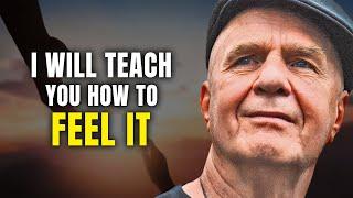 "I Will Teach You How to Feel It" - Wayne Dyer