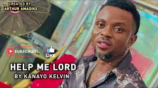 HELP ME LORD - BY KANAYO KELVIN