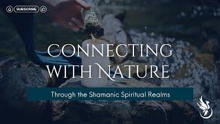 Connecting with Nature Through the Shamanic Spiritual Realms