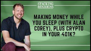 Making Money While You Sleep (with Alan Corey), plus Crypto in Your 401k?