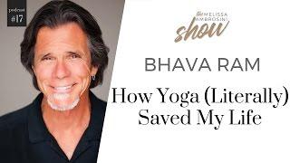 17: Bhava Ram On How Yoga (Literally) Saved My Life With Melissa Ambrosini
