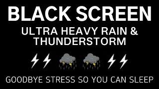 Goodbye Stress So You Can Sleep - ULTRA HEAVY RAIN & THUNDERSTORM | Black Screen, Relaxing, Healing