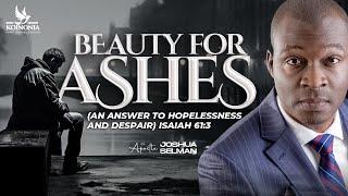 BEAUTY FOR ASHES (AN ANSWER TO HOPELESSNESS AND DESPAIR) ISAIAH 61:3 --- APOSTLE SELMAN 04||08||2024