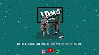 EPISODE 1 - HOW THE HELL DID WE GET HERE??? & ENJOYING THE PROCESS