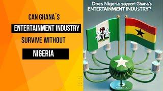 Can Ghana's Entertainment Industry Survive Without Nigeria?