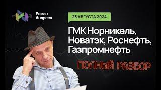 Пооолный разбор! 23.08.2024 ГМК Норникель, Роснефть, Новатэк, Газпромнефть! | Роман Андреев