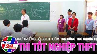 Thứ trưởng Bộ GD-ĐT Phạm Ngọc Thưởng kiểm tra công tác chuẩn bị thi tốt nghiệp THPT tại Vĩnh Long