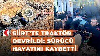 Siirt’te traktör devrildi: Sürücü hayatını kaybetti