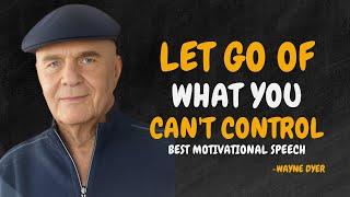 How To Let Go of What You Can't Control - Wayne Dyer Motivational Speech