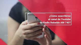 ¿Cómo suscribirse al canal de Youtube de Radio Rebelde AM 740?