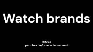 How to pronounce Watch Brands