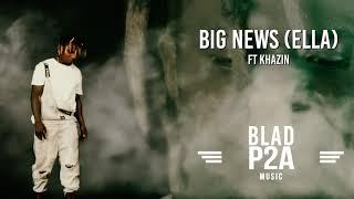 Big News (Ella) | Blad P2A ft. Khazin