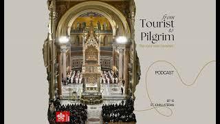 From Tourist to Pilgrim - Ep. 10: St. John Lateran