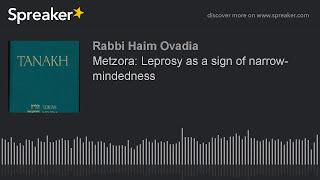 R Haim Ovadia - Metzora: Leprosy as a Sign of Narrow-Mindedness