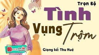 Vừa nghe đã Cực Khoái: " TÌNH VỤNG TRỘM " FULL - Truyện tâm sự thầm kín đặc sắc Thu Huệ kể 2023