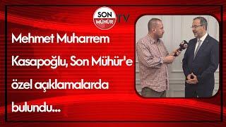 Mehmet Muharrem Kasapoğlu, Son Mühür'e özel açıklamalarda bulundu...