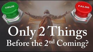 True or False: Only 2 Things Left Before the 2nd Coming?