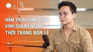 Nắm trọn công thức kinh doanh ngành thời trang bán lẻ - Thư Lê, Founder & CEO SSStutter