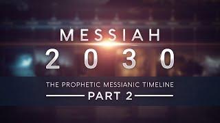 Messiah 2030 ~ The Prophetic Messianic Timeline - Part 2 of 3 (Part 4 in production)