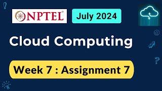 NPTEL Cloud Computing Week 7 Assignment 7 Answers Solution Quiz | 2024 July