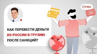 Как перевести деньги из России в Грузию после санкций?