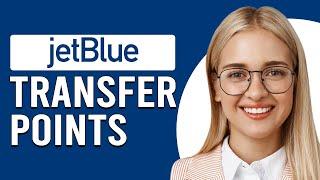 How To Transfer JetBlue Points (How Do I Transfer JetBlue Points?)