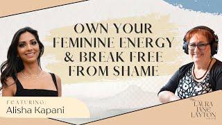 Own Your Feminine Energy and Break Free From Shame with Alisha Kapani