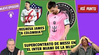 LIONEL MESSI y su MEGA CONTRATO con el INTER MIAMI. JAMES RODRÍGUEZ ¿Al Junior? | Es Así y Punto