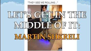 Let's Get in the Middle Of It: "Martin Shkreli"