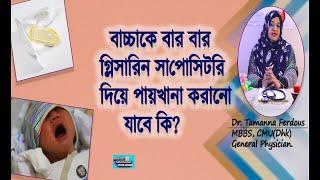 বাচ্চাকে  বার বার গ্লিসারিন সাপোসিটরি দিয়ে পায়খানা করানো ঠিক কি?uses of glycerine suppository.