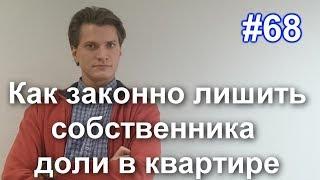 #68 Как законно лишить собственника доли в квартире. Доля собственности в квартире