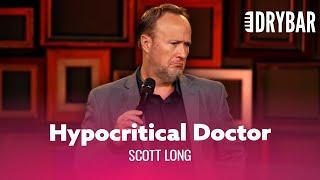 Your Doctor Is A Hypocrite. Scott Long - Full Special