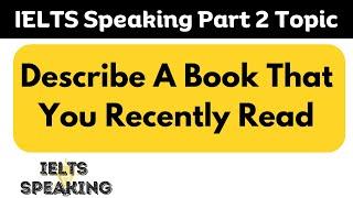 IELTS Speaking Part 2 Topic - Describe A Book That You Recently Read