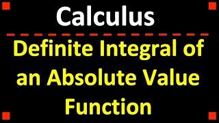 Definite Integral of an Absolute Value Function  Calculus