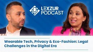 Wearable Tech, Privacy & Eco-Fashion: Legal Challenges in the Digital Era | Lexzur Podcast