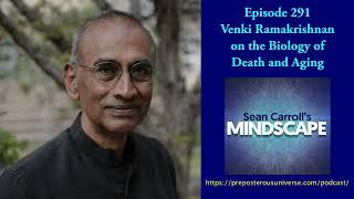 Mindscape 291 | Venki Ramakrishnan on the Biology of Death and Aging