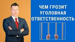 Чем грозит уголовная ответственность - Консультация адвоката